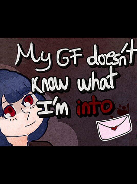 My GF Doesn't Know What I'm Into